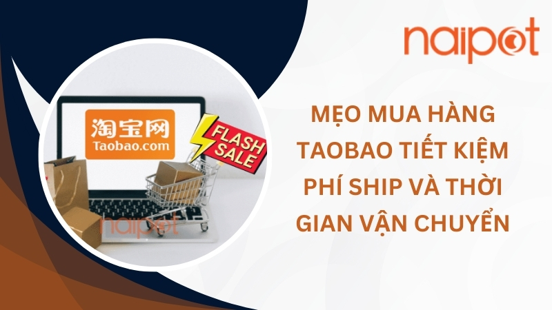 Mẹo mua hàng Taobao tiết kiệm phí ship và thời gian vận chuyển 
