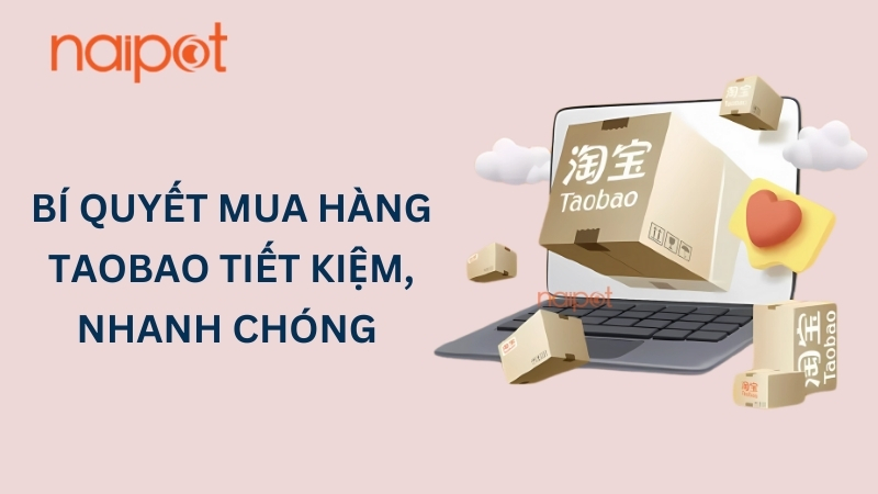 Bí quyết mua hàng Taobao tiết kiệm, nhanh chóng