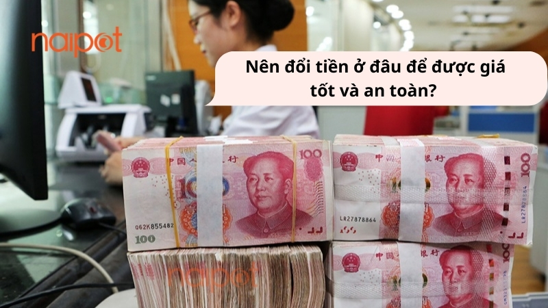 Nên đổi tiền ở đâu để được giá tốt và an toàn?