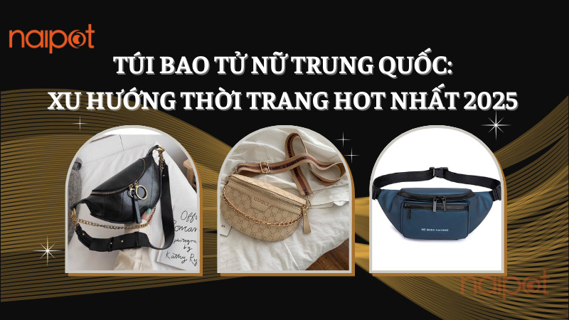 Túi bao tử nữ Trung Quốc: Xu hướng thời trang hot nhất 2025 Túi bao tử nữ Trung Quốc: Xu hướng thời trang hot nhất 2025