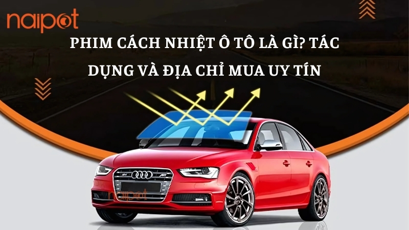 Phim cách nhiệt ô tô là gì? Tác dụng và địa chỉ mua uy tín Phim cách nhiệt ô tô là gì? Tác dụng và địa chỉ mua uy tín