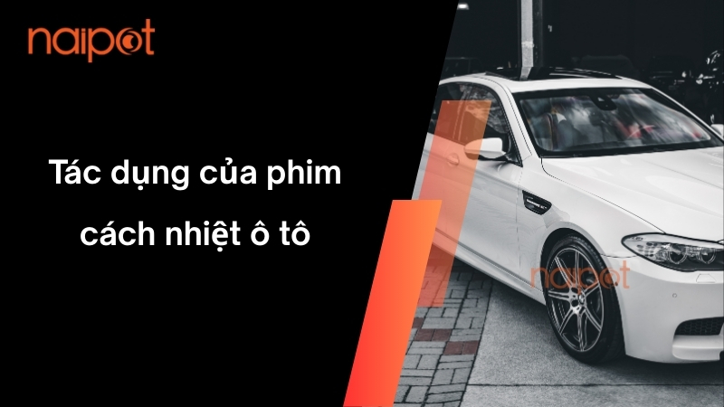 Tác dụng của phim cách nhiệt ô tô Tác dụng của phim cách nhiệt ô tô