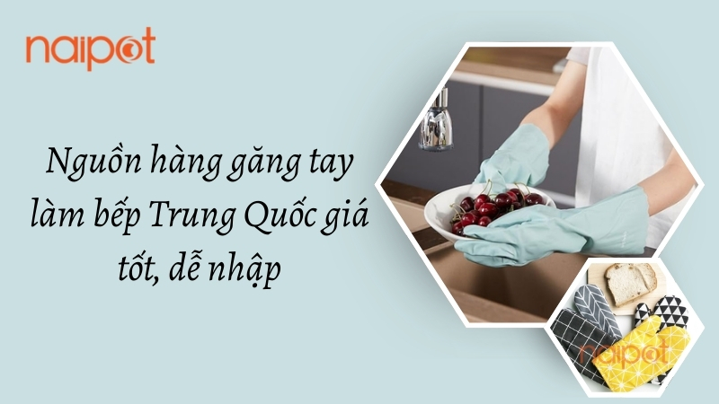 Nguồn hàng găng tay làm bếp Trung Quốc giá tốt, dễ nhập Nguồn hàng găng tay làm bếp Trung Quốc giá tốt, dễ nhập