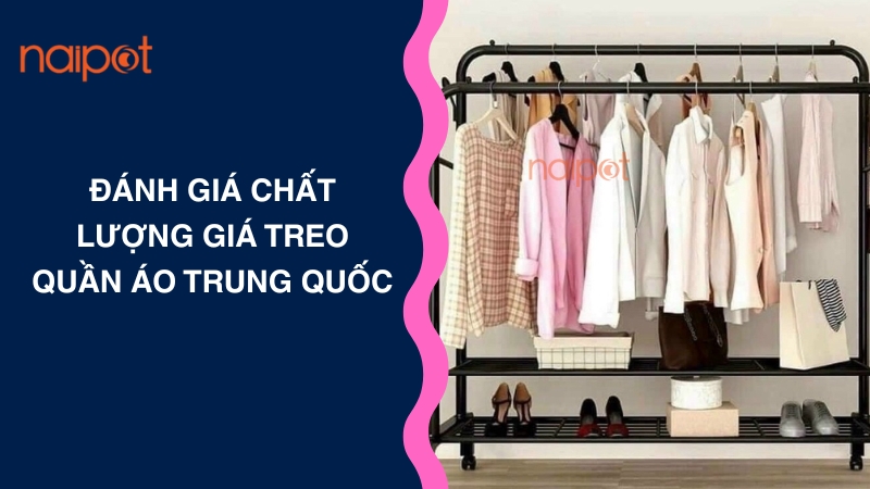 Đánh giá chất lượng giá treo quần áo Trung Quốc 