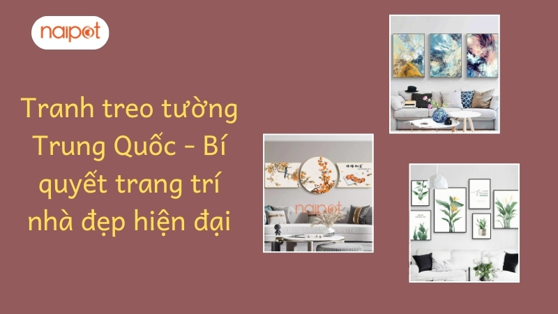 Tranh treo tường Trung Quốc - Bí quyết trang trí nhà đẹp hiện đại 