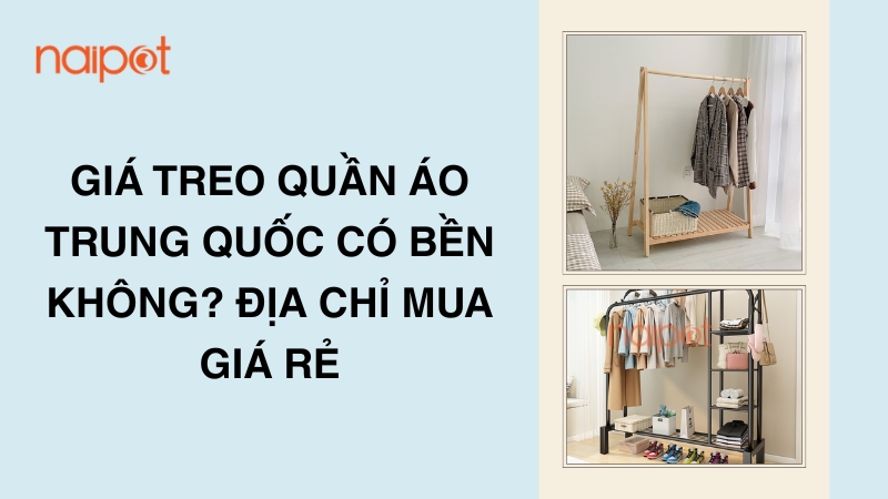 Giá treo quần áo Trung Quốc có bền không? Địa chỉ mua giá rẻ