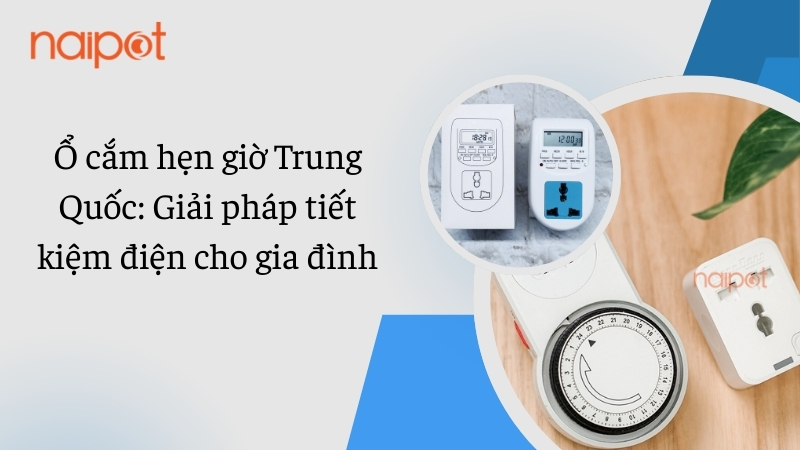 Ổ cắm hẹn giờ Trung Quốc - Giải pháp tiết kiệm điện cho gia đình 