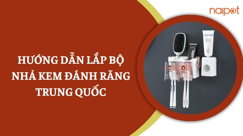Hướng dẫn lắp bộ nhả kem đánh răng Trung Quốc Hướng dẫn lắp bộ nhả kem đánh răng Trung Quốc