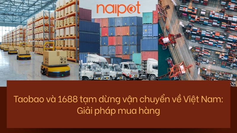 Taobao và 1688 tạm dừng vận chuyển về Việt Nam: Giải pháp mua hàng Taobao và 1688 tạm dừng vận chuyển về Việt Nam: Giải pháp mua hàng