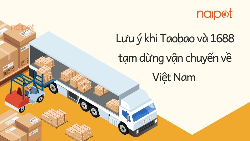 Lưu ý khi Taobao và 1688 tạm dừng vận chuyển về Việt Nam Lưu ý khi Taobao và 1688 tạm dừng vận chuyển về Việt Nam
