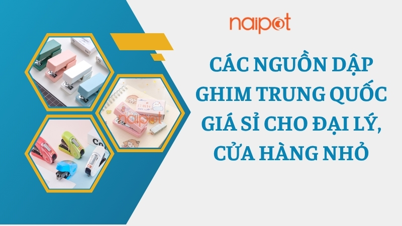 Các nguồn dập ghim Trung Quốc giá sỉ cho đại lý, cửa hàng nhỏ Các nguồn dập ghim Trung Quốc giá sỉ cho đại lý, cửa hàng nhỏ