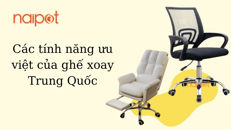 Các tính năng ưu việt của ghế xoay Trung Quốc