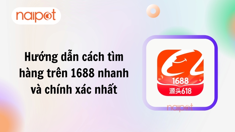 Hướng dẫn cách tìm hàng trên 1688 nhanh và chính xác nhất