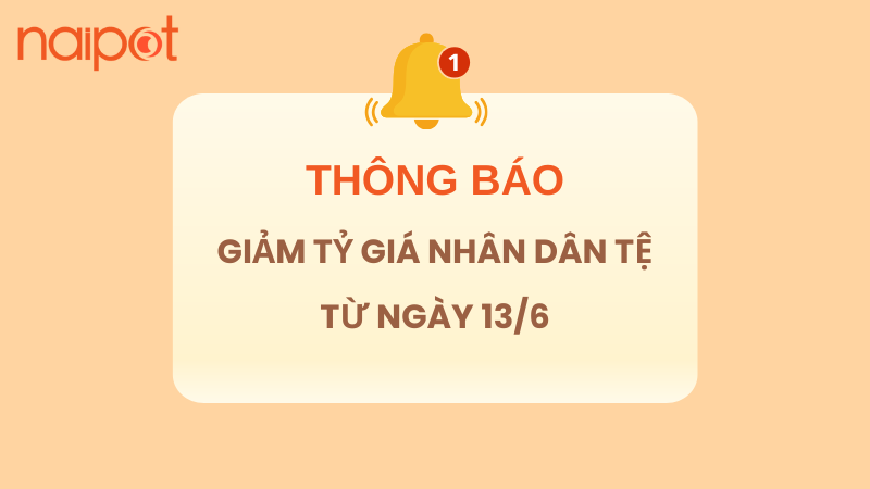 Naipot thông báo Giảm tỷ giá Nhân dân tệ từ ngày 13/6/2025 Naipot thông báo Giảm tỷ giá Nhân dân tệ từ ngày 13/6/2025