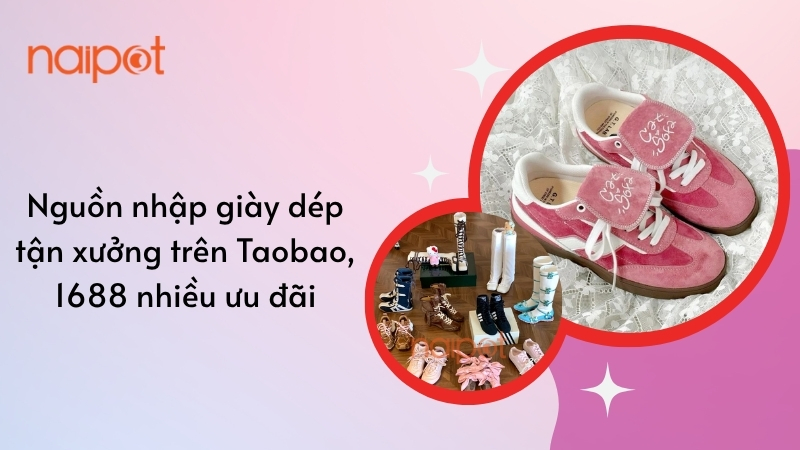 Nguồn nhập giày dép tận xưởng trên Taobao, 1688 nhiều ưu đãi