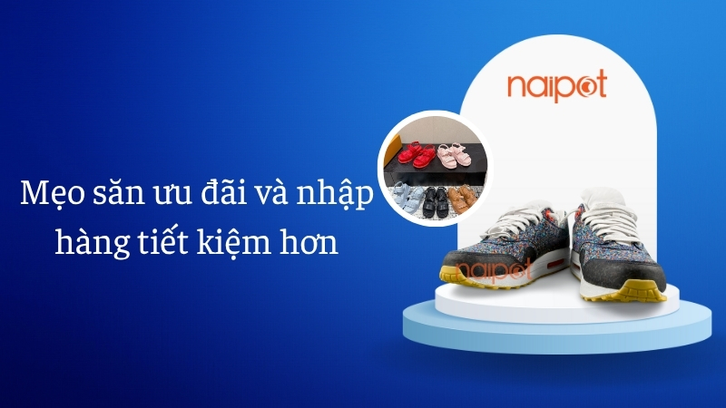 Mẹo săn ưu đãi và nhập hàng tiết kiệm hơn 