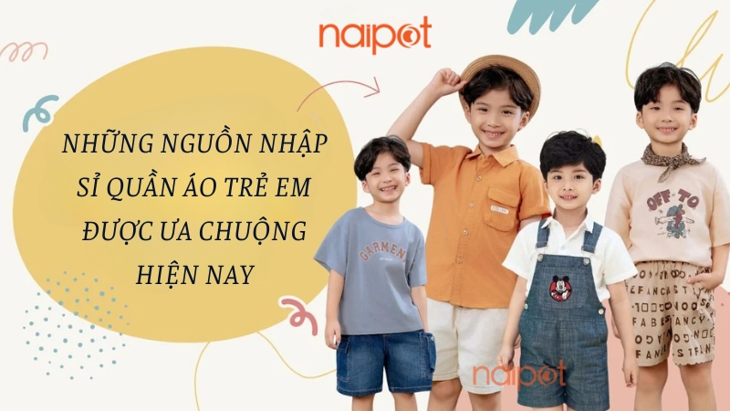 Những nguồn nhập sỉ quần áo trẻ em được ưa chuộng hiện nay