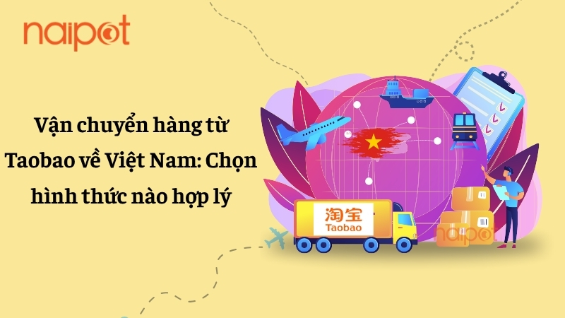 Vận chuyển hàng từ Taobao về Việt Nam: Chọn hình thức nào hợp lý