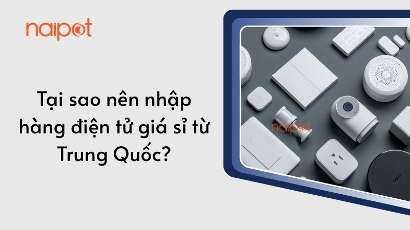 Tại sao nên nhập hàng điện tử giá sỉ từ Trung Quốc?