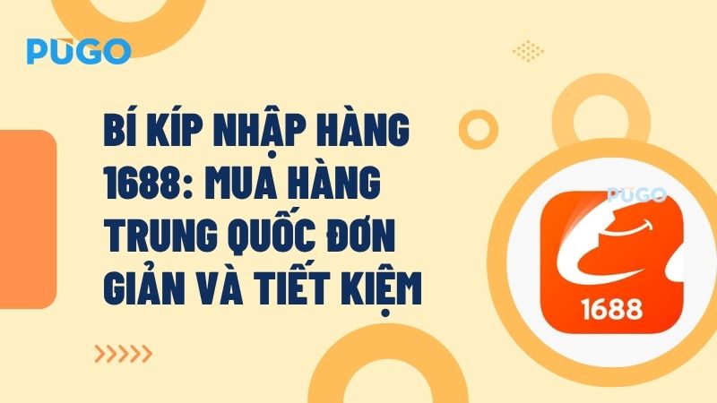  Bí kíp nhập hàng 1688: Mua hàng Trung Quốc đơn giản và tiết kiệm