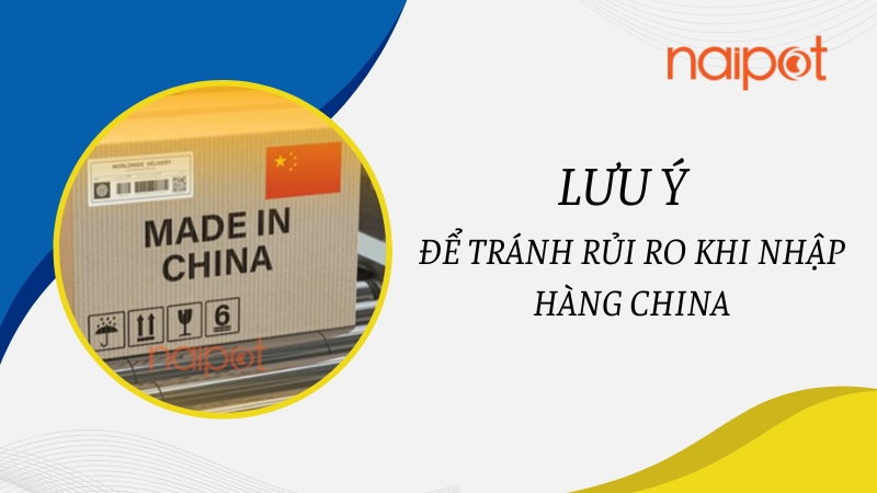 Những lưu ý để tránh bị rủi ro khi nhập hàng China  Những lưu ý để tránh bị rủi ro khi nhập hàng China