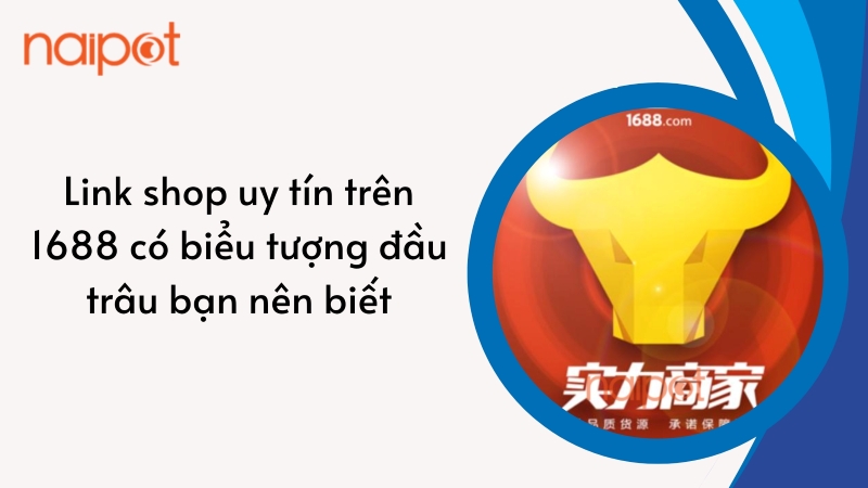 Link shop uy tín trên 1688 có biểu tượng đầu trâu bạn nên biết Link shop uy tín trên 1688 có biểu tượng đầu trâu bạn nên biết