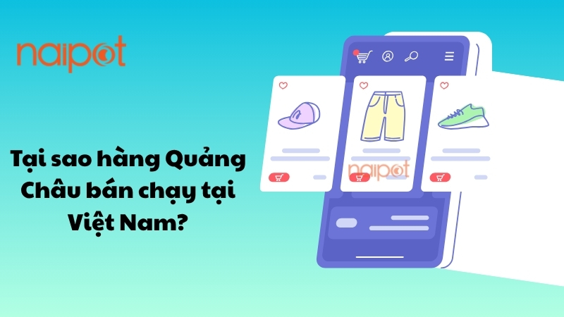 Tại sao hàng Quảng Châu bán chạy tại Việt Nam? Tại sao hàng Quảng Châu bán chạy tại Việt Nam?