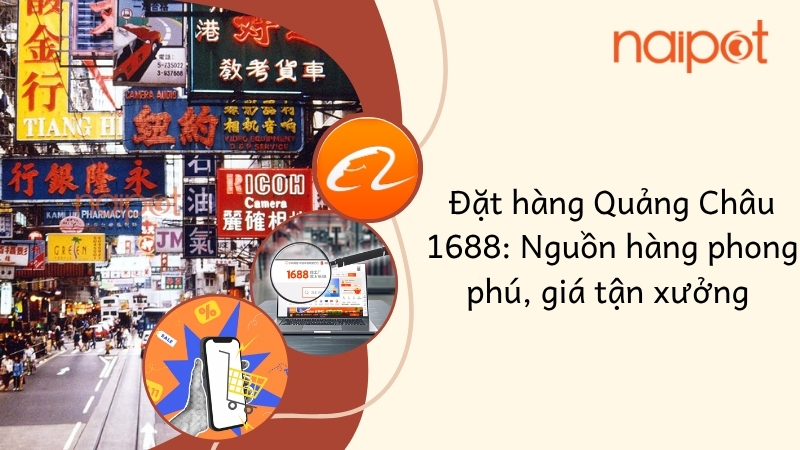 Đặt hàng Quảng Châu 1688: Nguồn hàng phong phú, giá tận xưởng Đặt hàng Quảng Châu 1688: Nguồn hàng phong phú, giá tận xưởng