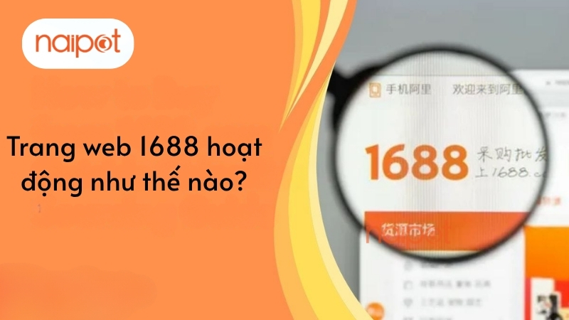 Trang web 1688 hoạt động như thế nào? Trang web 1688 hoạt động như thế nào?