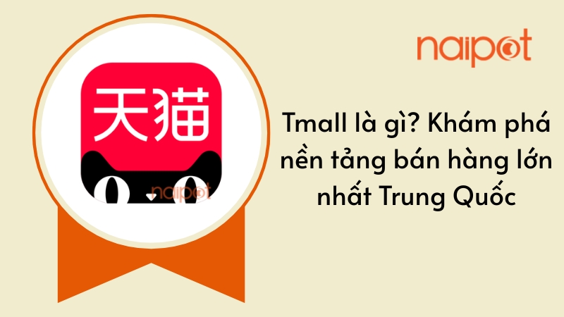 Tmall là gì? Khám phá nền tảng bán hàng lớn nhất Trung Quốc Tmall là gì? Khám phá nền tảng bán hàng lớn nhất Trung Quốc