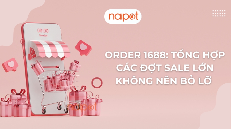 Order 1688: Tổng hợp các đợt sale lớn trên sàn không nên bỏ lỡ Order 1688: Tổng hợp các đợt sale lớn trên sàn không nên bỏ lỡ
