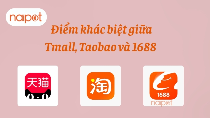 Điểm khác biệt giữa Tmall, Taobao và 1688 Điểm khác biệt giữa Tmall, Taobao và 1688