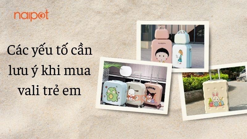 Các yếu tố cần lưu ý khi mua vali trẻ em  Các yếu tố cần lưu ý khi mua vali trẻ em