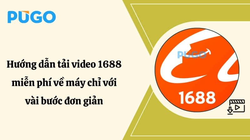 Hướng dẫn tải video 1688 miễn phí về máy chỉ với vài bước đơn giản Hướng dẫn tải video 1688 miễn phí về máy chỉ với vài bước đơn giản