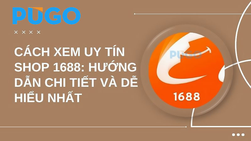 Cách xem uy tín shop 1688: Hướng dẫn chi tiết và dễ hiểu nhất Cách xem uy tín shop 1688: Hướng dẫn chi tiết và dễ hiểu nhất