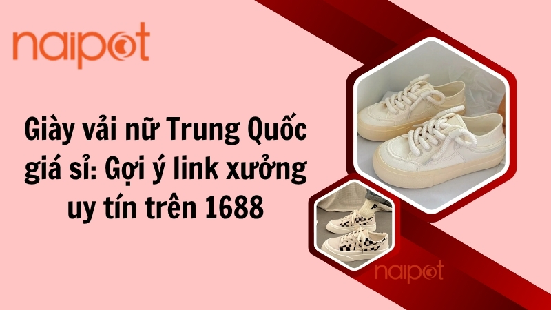 Giày vải nữ Trung Quốc giá sỉ: Gợi ý link xưởng uy tín trên 1688 Giày vải nữ Trung Quốc giá sỉ: Gợi ý link xưởng uy tín trên 1688
