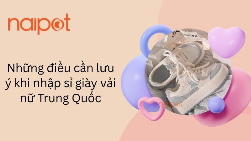 Những điều cần lưu ý khi nhập sỉ giày vải nữ Trung Quốc Những điều cần lưu ý khi nhập sỉ giày vải nữ Trung Quốc