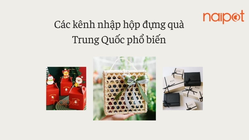 Các kênh nhập hộp đựng quà Trung Quốc phổ biến