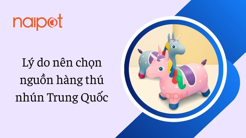 Lý do nên chọn nguồn hàng thú nhún Trung Quốc Lý do nên chọn nguồn hàng thú nhún Trung Quốc