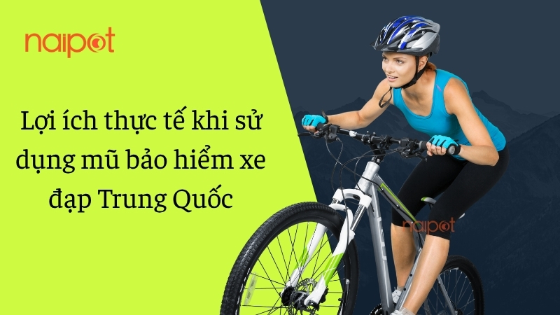 Lợi ích thực tế khi sử dụng mũ bảo hiểm xe đạp Trung Quốc Lợi ích thực tế khi sử dụng mũ bảo hiểm xe đạp Trung Quốc