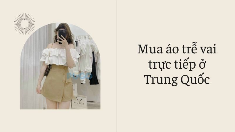 Mua áo trễ vai trực tiếp ở Trung Quốc Mua áo trễ vai trực tiếp ở Trung Quốc