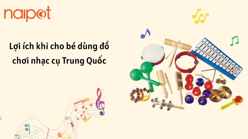 Lợi ích khi cho bé dùng đồ chơi nhạc cụ Trung Quốc Lợi ích khi cho bé dùng đồ chơi nhạc cụ Trung Quốc