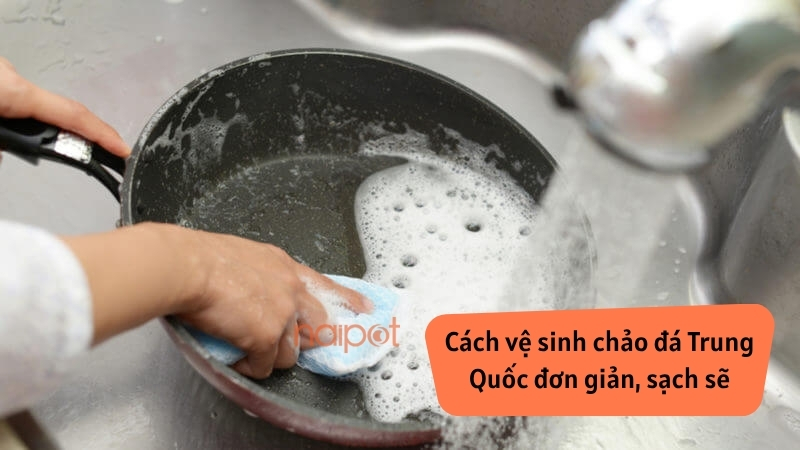 Cách vệ sinh chảo đá Trung Quốc đơn giản, sạch sẽ