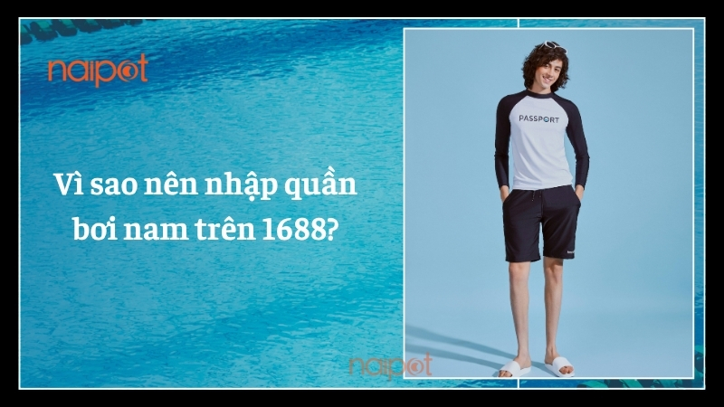 Vì sao nên nhập quần bơi nam trên 1688?