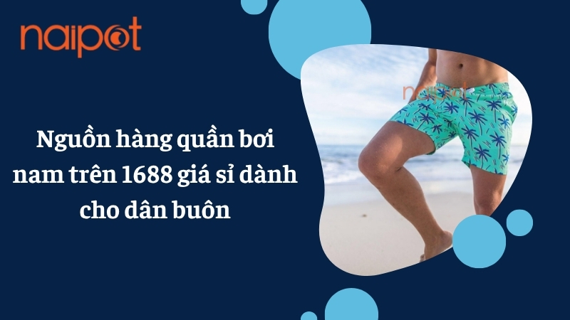 Nguồn hàng quần bơi nam giá sỉ trên 1688 dành cho dân buôn 