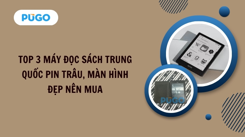 Top 3 máy đọc sách Trung Quốc pin trâu, màn hình đẹp nên mua Top 3 máy đọc sách Trung Quốc pin trâu, màn hình đẹp nên mua