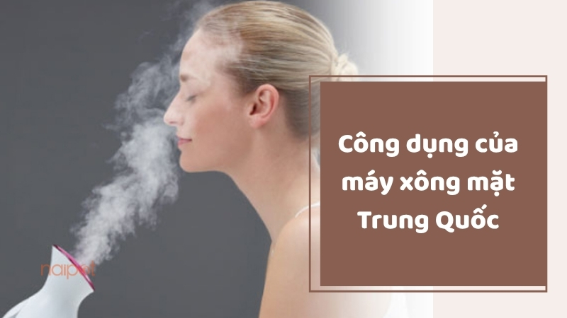 Công dụng của máy xông mặt Trung Quốc Công dụng của máy xông mặt Trung Quốc