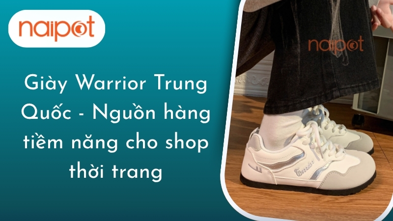 Giày Warrior Trung Quốc - Nguồn hàng tiềm năng cho shop thời trang Giày Warrior Trung Quốc - Nguồn hàng tiềm năng cho shop thời trang