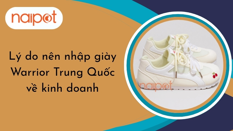 Lý do nên nhập giày Warrior Trung Quốc về kinh doanh Lý do nên nhập giày Warrior Trung Quốc về kinh doanh