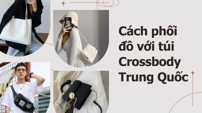 Cách phối đồ với túi Crossbody Trung Quốc